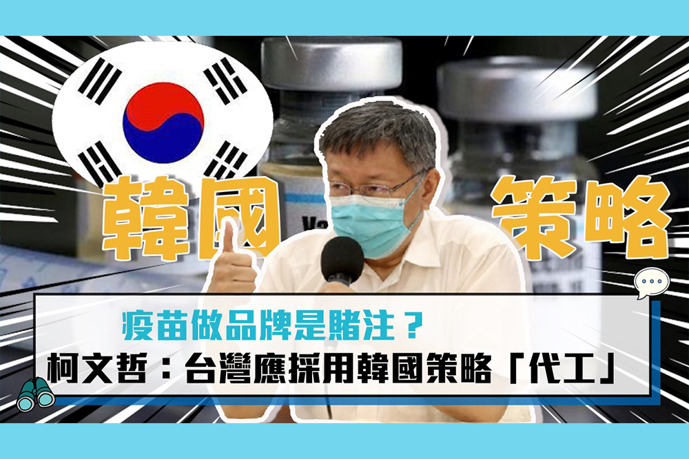 【疫情即時】疫苗做品牌是賭注？柯文哲：台灣應採用韓國策略「代工」