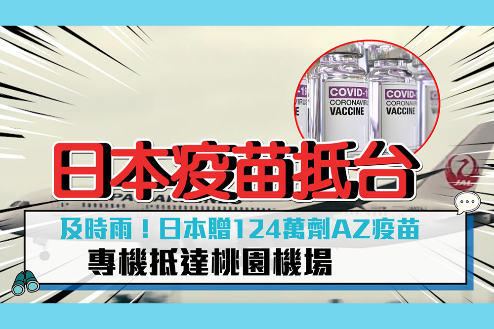 【疫情即時】及時雨！日本贈124萬劑AZ疫苗 專機抵達桃園機場