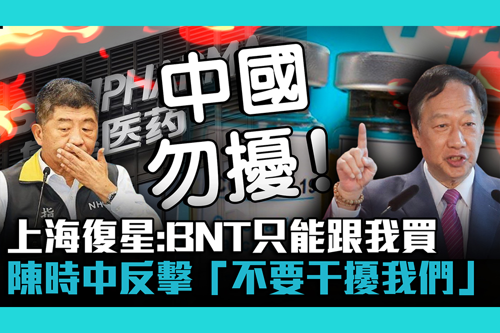 【疫情即時】上海復星：台灣買BNT疫苗只能透過我 陳時中反擊「不要干擾我們」
