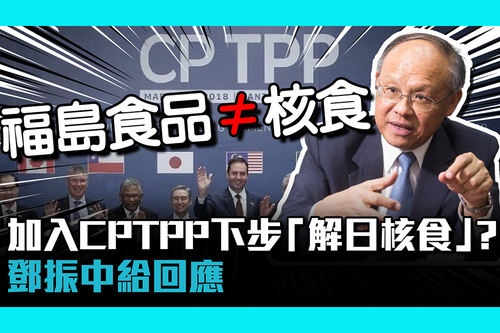 【CNEWS】台加入CPTPP下一步「解禁日本核食」？鄧振中給回應