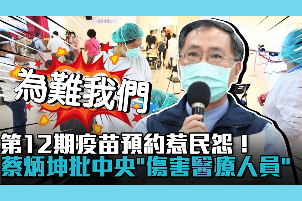 【疫情即時】第12期疫苗預約惹民怨！蔡炳坤心痛批中央「傷害醫療人員」