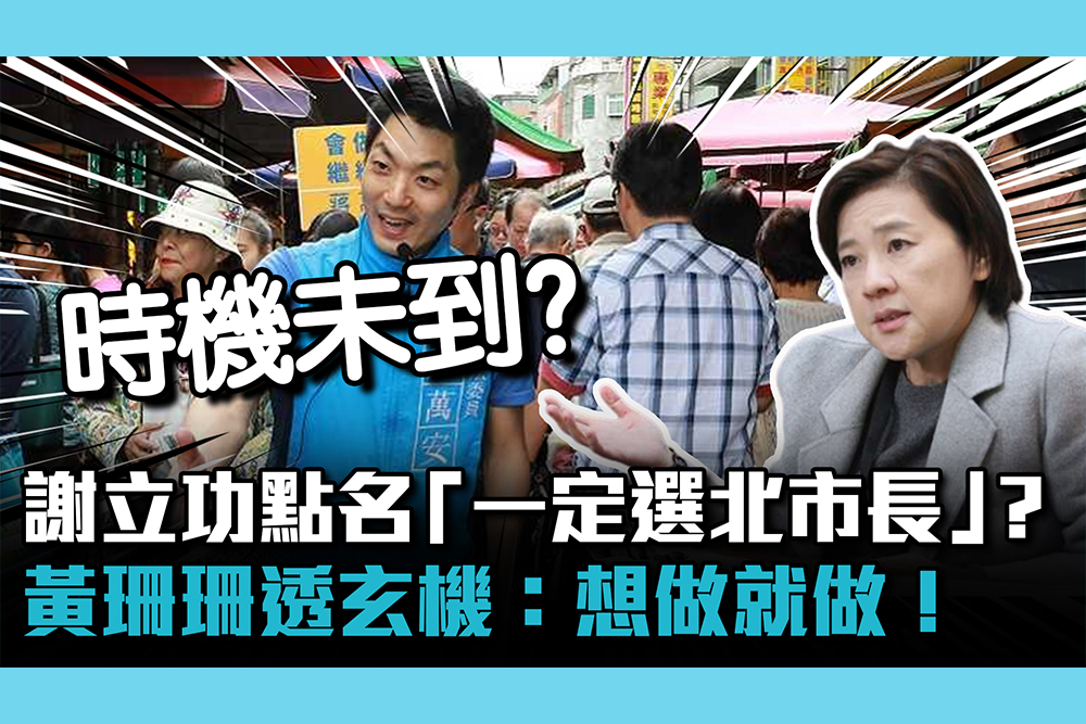 【CNEWS】謝立功點名「一定選北市長」？黃珊珊透玄機：想做就做！