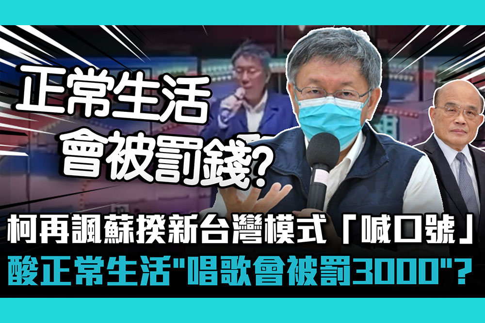 【CNEWS】柯文哲再諷蘇貞昌新台灣模式「喊口號」…酸正常生活「唱歌會被罰3000」？