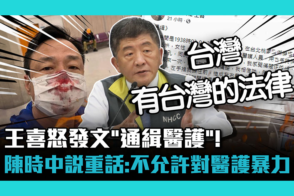 【CNEWS】王喜怒發文「通緝醫護」！陳時中說重話：不允許對醫護暴力
