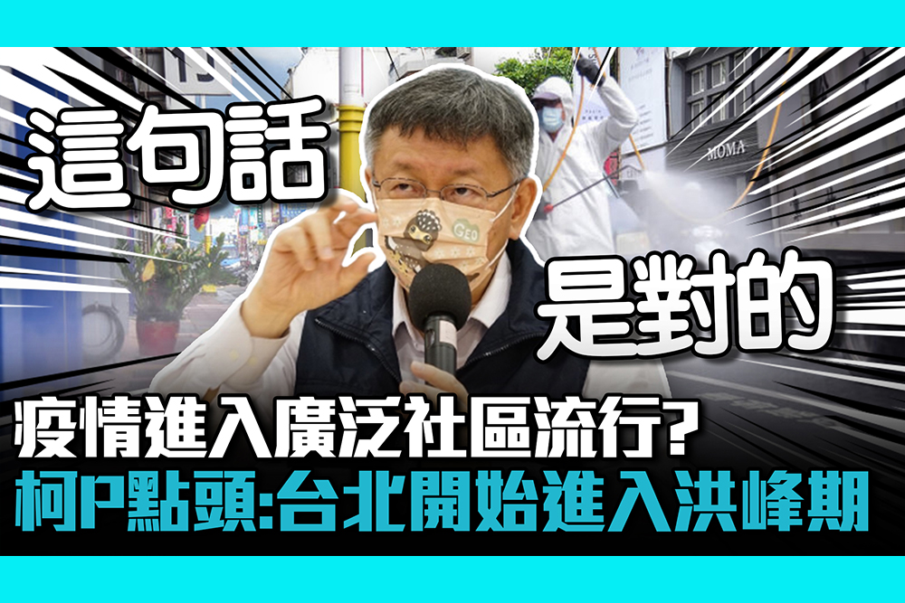 【疫情即時】疫情進入廣泛社區流行？柯文哲點頭：台北開始進入洪峰期