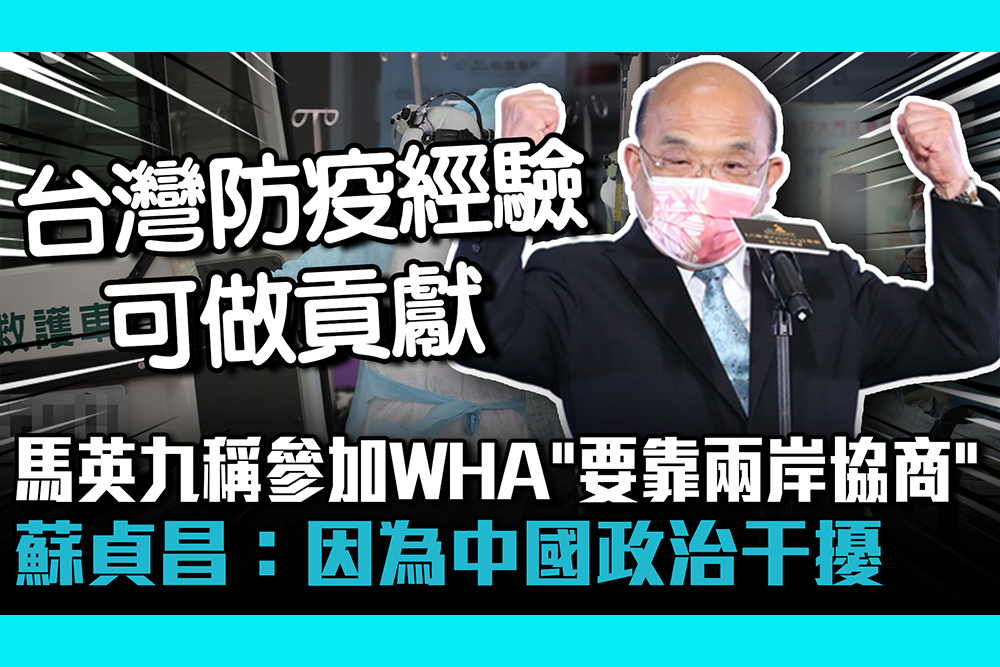 【疫情即時】馬英九稱參加WHA「要靠兩岸協商」 蘇貞昌：因為中國政治干擾