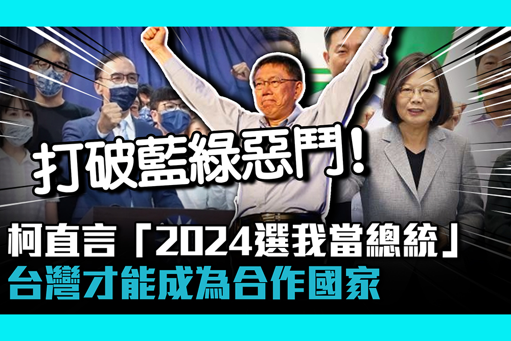 【CNEWS】打破藍綠惡鬥！柯文哲直言「2024選我當總統」：台灣才能成為合作國家
