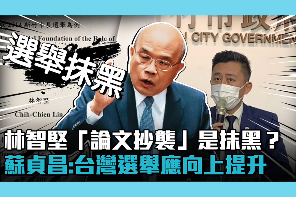 【CNEWS】林智堅「論文抄襲」是抹黑？蘇貞昌「惡質選舉文化」：台灣應向上提升