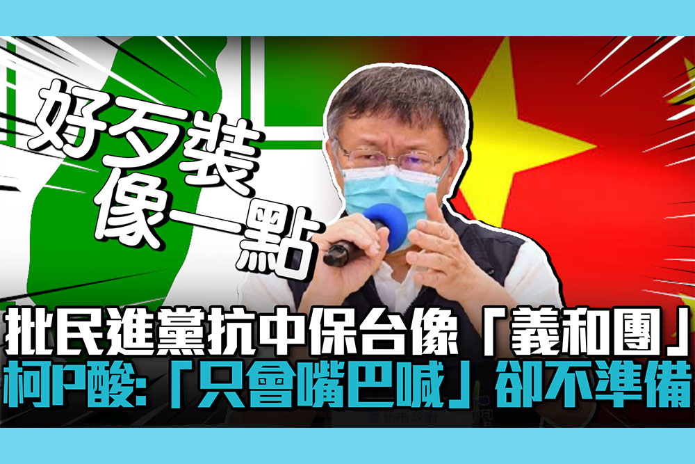 【CNEWS】批民進黨抗中保台像「義和團」 柯文哲酸：「只會嘴巴喊」卻不準備