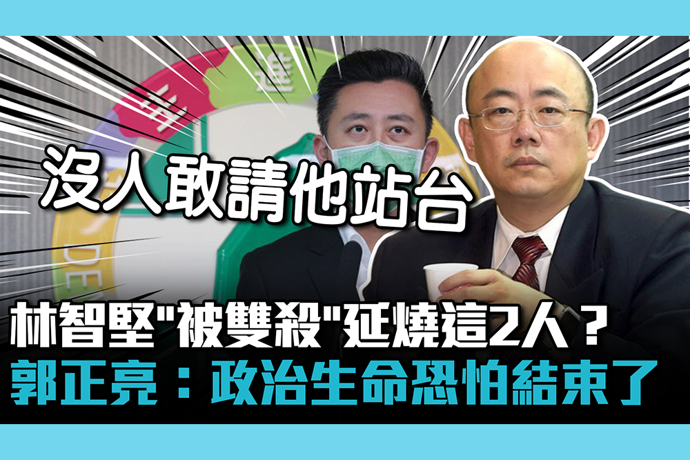 【CNEWS】林智堅「被雙殺」延燒這2人？郭正亮直言：政治生命恐怕結束了