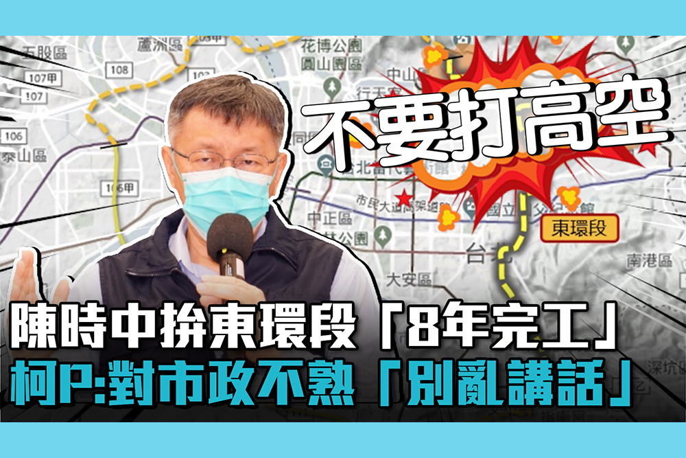 【CNEWS】陳時中拚東環段「8年完工」 柯文哲：對市政不熟「別亂講話」