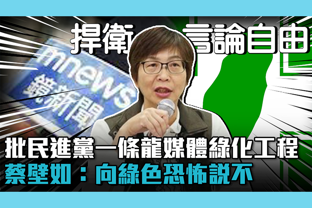 【CNEWS】批民進黨一條龍「媒體綠化工程」 蔡壁如：向綠色恐怖說不