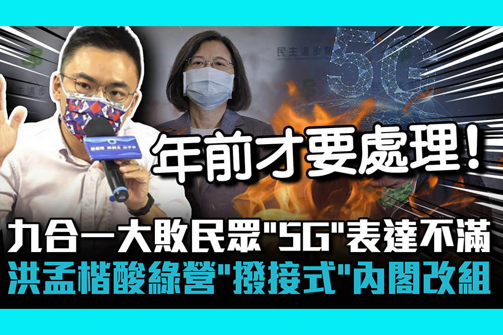 【CNEWS】九合一大敗民眾「5G」表達不滿 洪孟楷酸民進黨「撥接式」內閣改組