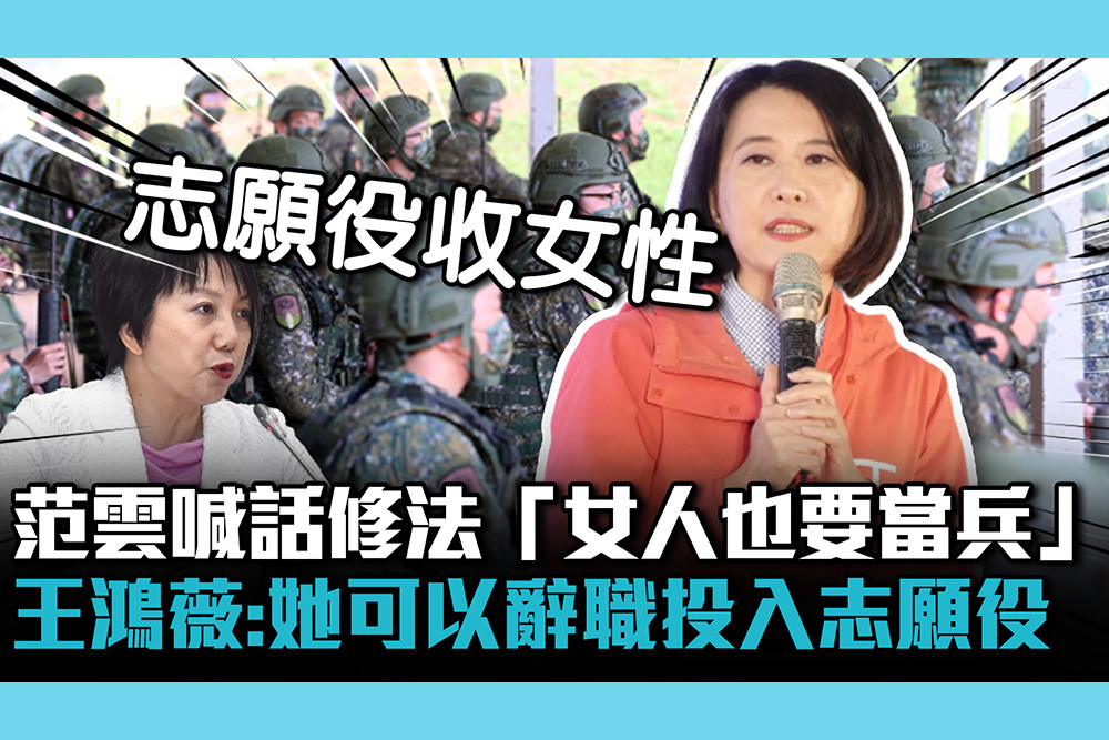 【CNEWS】范雲喊話修法「女人也要當兵」 王鴻薇酸：她可以辭職投入志願役