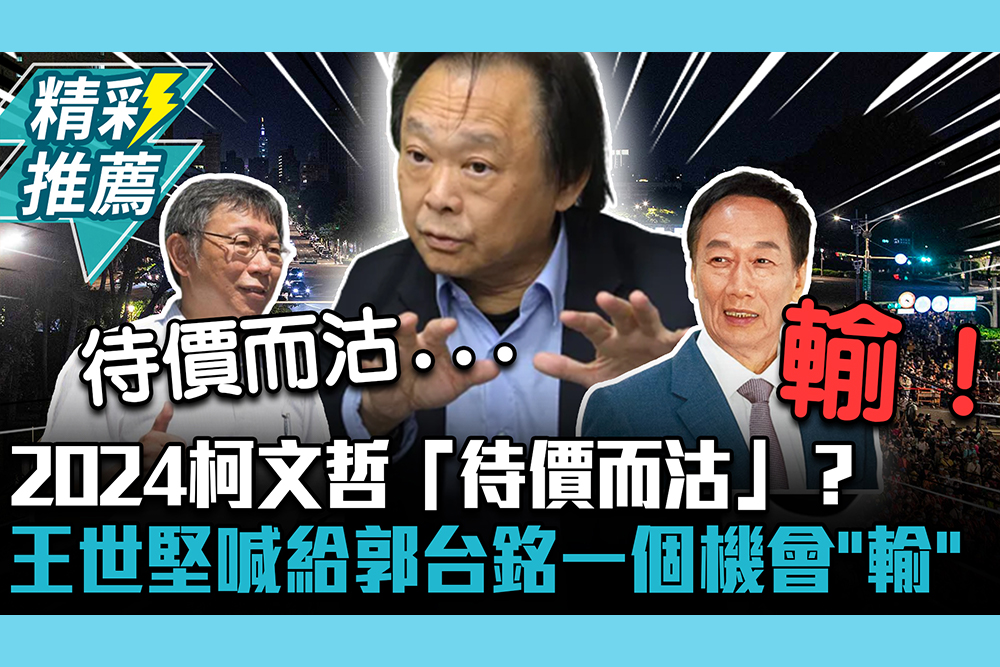 【CNEWS】2024柯文哲「待價而沽」？王世堅直喊給郭台銘一個機會「輸」