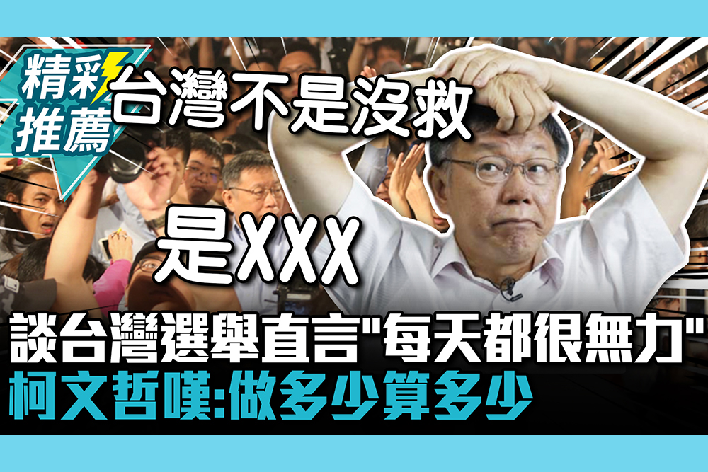 【CNEWS】談台灣選舉直言「每天都很無力」 柯文哲嘆：做多少算多少