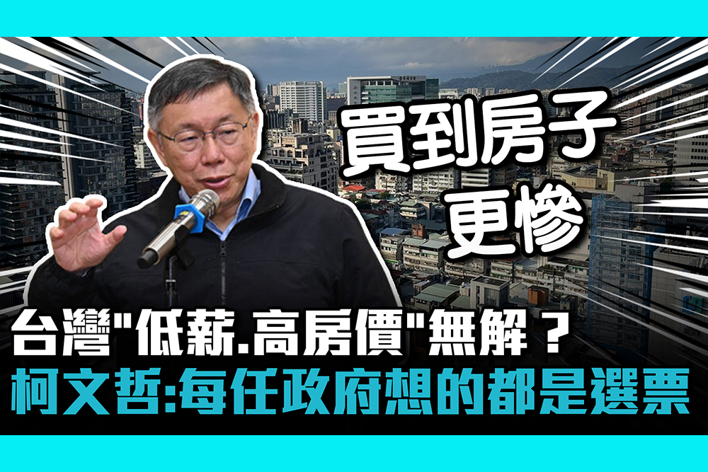 【CNEWS】台灣「低薪、高房價」無解？ 柯文哲：每任政府想的都是選票