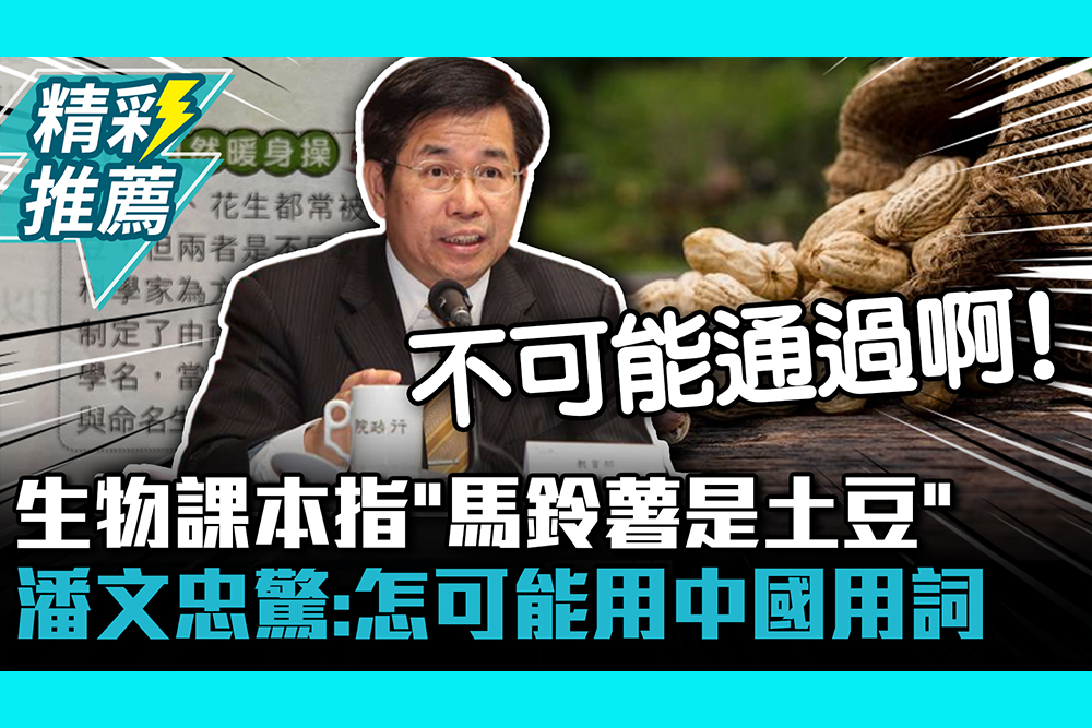 【CNEWS】國中生物課本指「馬鈴薯是土豆」 潘文忠驚：怎可能用中國用詞