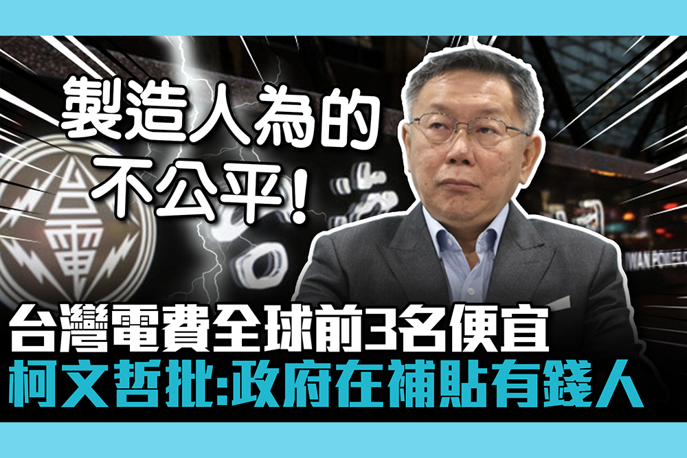 【CNEWS】台灣電費全球前3名便宜 柯文哲批：政府在補貼有錢人