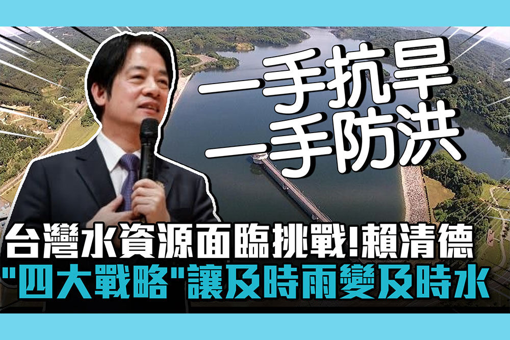 【CNEWS】台灣水資源面臨挑戰！賴清德「四大戰略」讓及時雨變及時水
