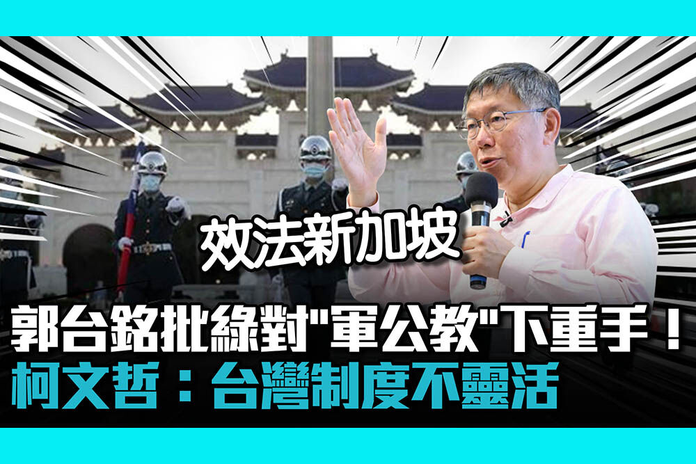 【CNEWS】郭台銘批民進黨對「軍公教」下重手！柯文哲：台灣制度不靈活