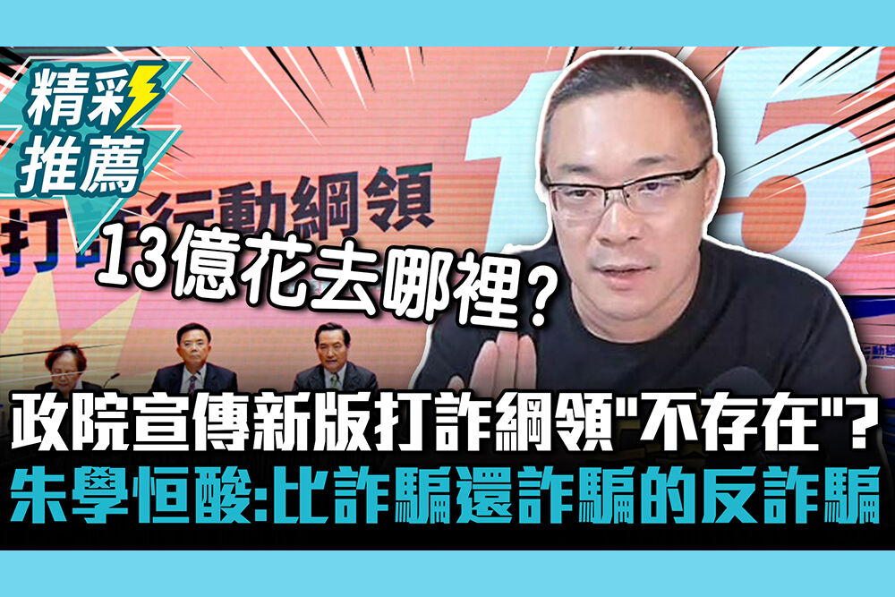 【CNEWS】政院宣傳新版打詐綱領「不存在」？朱學恒酸：比詐騙還詐騙的反詐騙