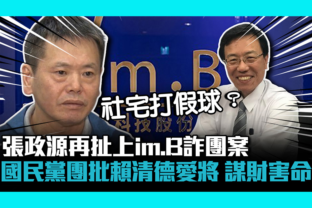 【CNEWS】張政源再扯上im B詐團案 國民黨團批賴清德愛將「謀財害命」