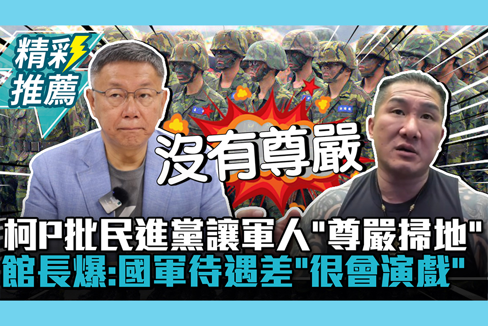 【CNEWS】 柯文哲批民進黨讓軍人「尊嚴掃地」 館長爆：國軍待遇很差「很會演戲」