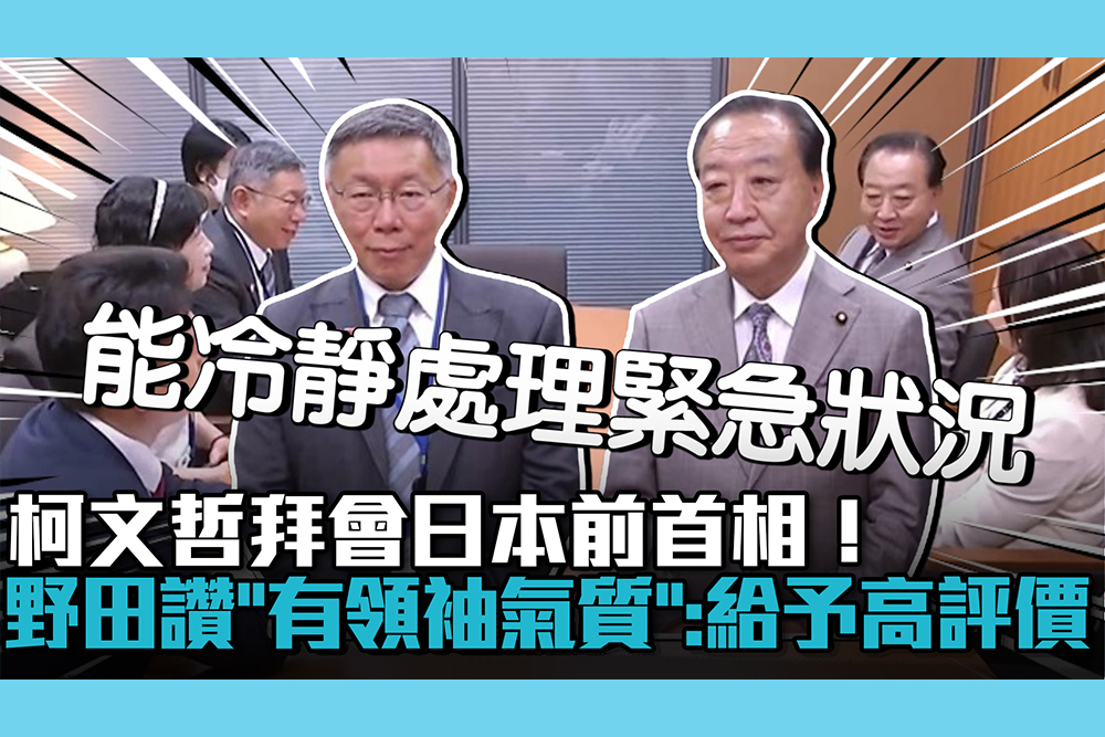 【CNEWS】日本連線｜柯文哲拜會日本前首相！野田佳彥讚「有領袖氣質」：給予高評價