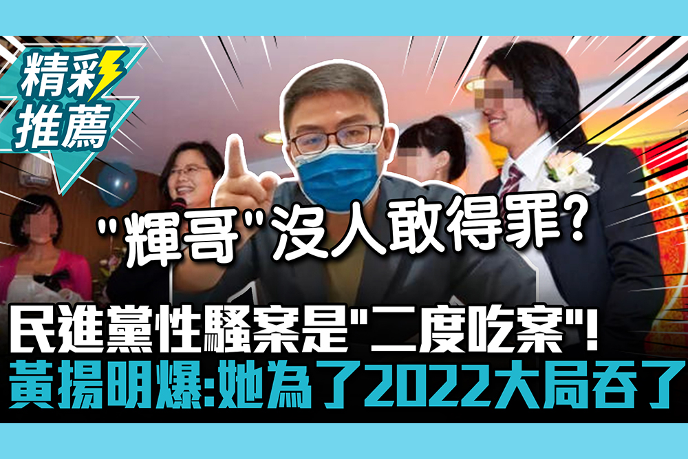 【CNEWS】民進黨性騷案是「二度吃案」！黃揚明爆：她為了2022大局吞了