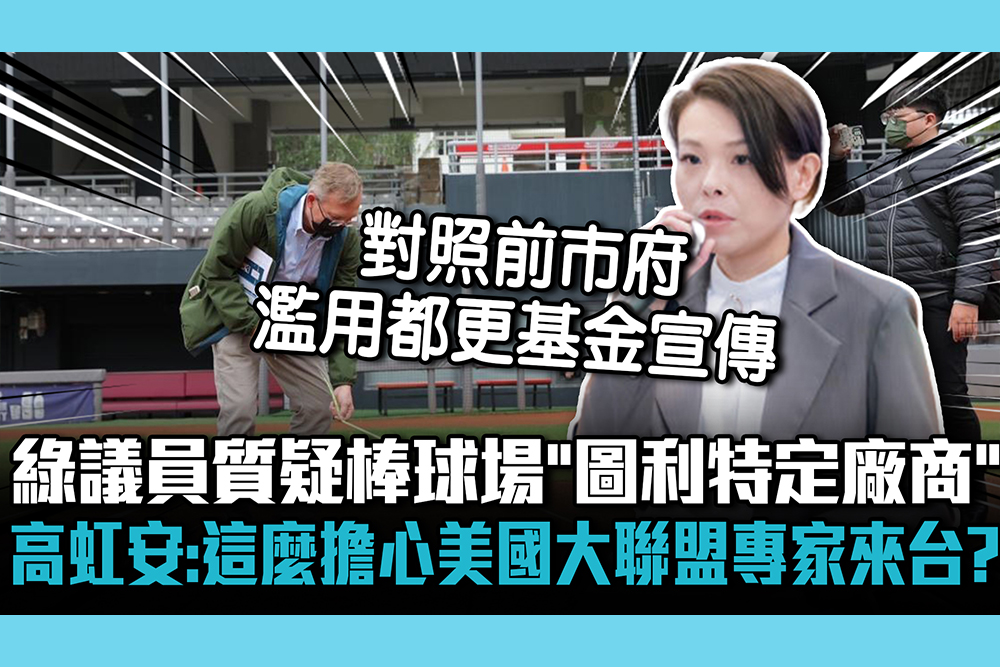 【CNEWS】綠議員質疑棒球場「圖利特定廠商」 高虹安：就這麼擔心美國大聯盟專家來台灣？