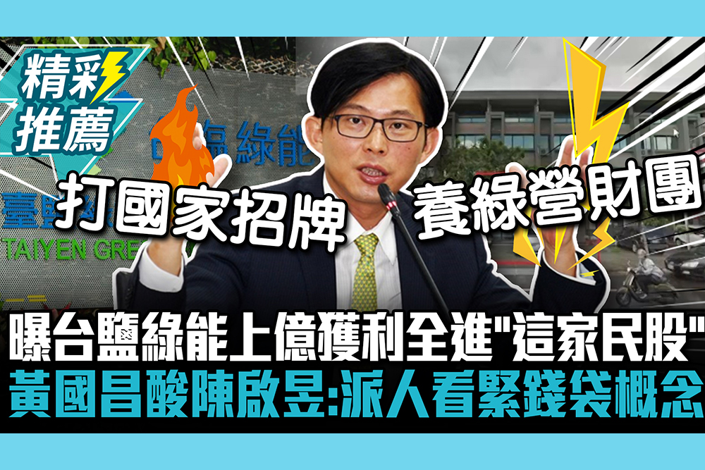 【CNEWS】曝台鹽綠能上億獲利全進「這家民股」 黃國昌酸陳啟昱：派人看緊錢袋概念