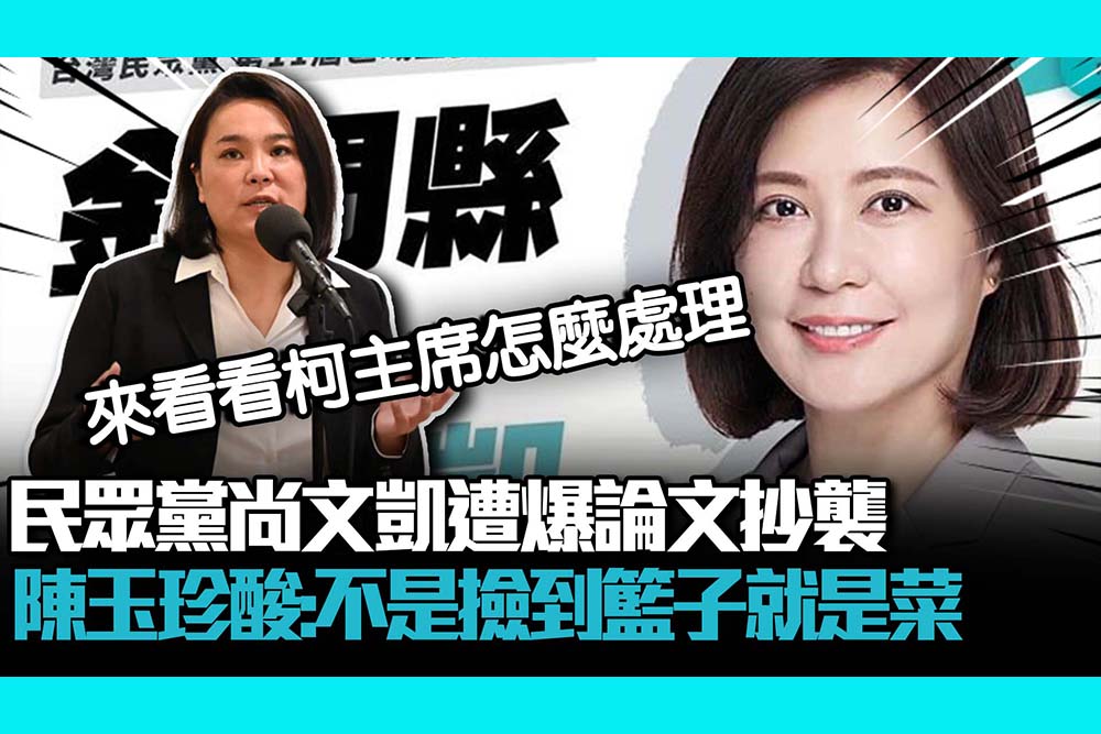 【CNEWS】民眾黨尚文凱遭爆論文抄襲 陳玉珍酸：不是撿到籃子就是菜