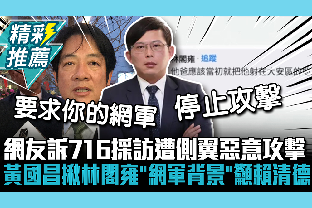 【CNEWS】網友訴716採訪遭側翼惡意攻擊 黃國昌揪林閣雍「網軍背景」籲賴清德不要縱容