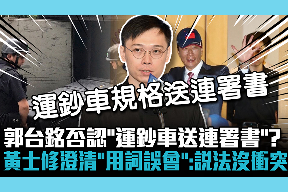 【CNEWS】郭台銘否認「運鈔車送連署書」？黃士修澄清「用詞誤會」：說法沒有衝突