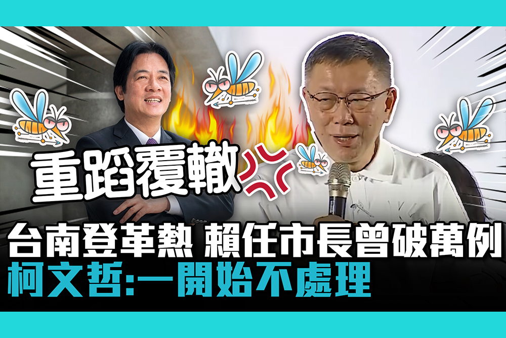 【CNEWS】台南登革熱再起！揭賴清德任市長曾破萬例 柯文哲批「重蹈覆轍」一開始不處理！