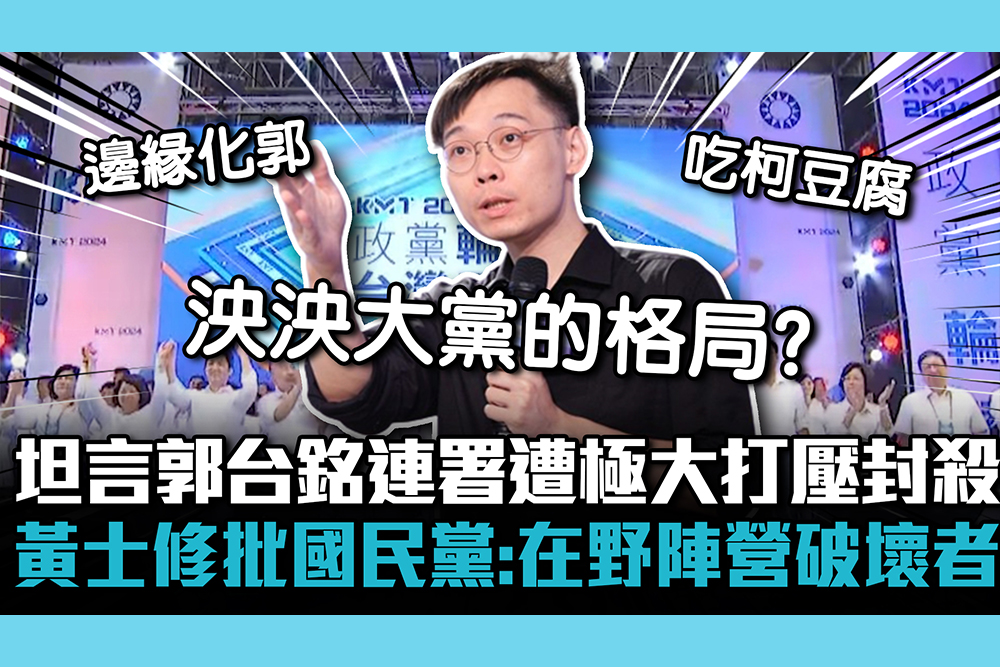 【CNEWS】坦言郭台銘連署遭極大打壓封殺 黃士修批國民黨「粗暴」：在野陣營破壞者