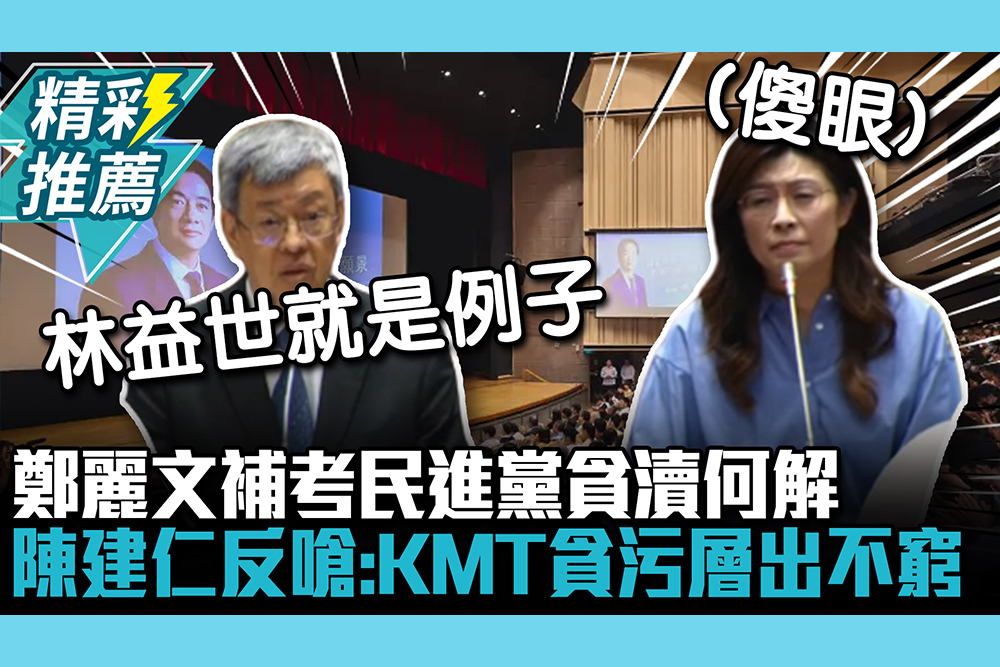 【CNEWS】鄭麗文補考民進黨貪瀆何解 反遭陳建仁舉林益世：國民黨貪污層出不窮