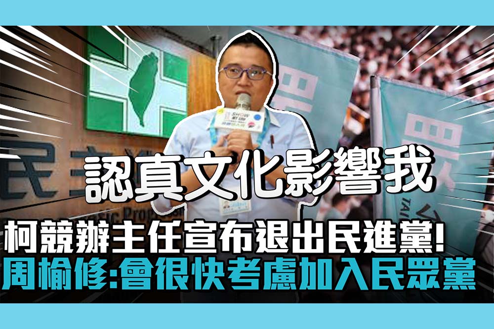 【CNEWS】柯競辦主任宣布退出民進黨！周榆修：會很快考慮加入民眾黨