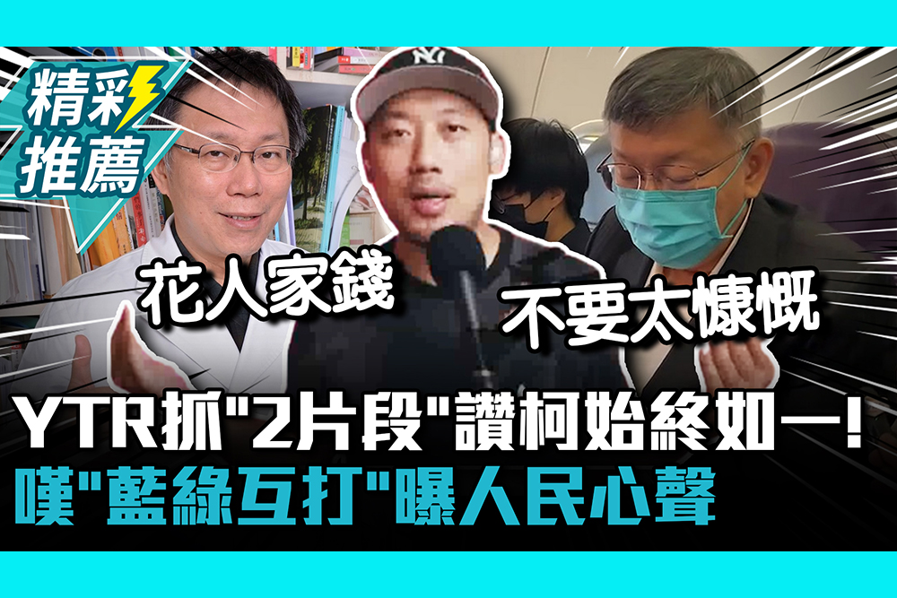 【CNEWS】YTR抓「2片段」讚柯文哲始終如一！嘆「藍綠互打」曝人民心聲