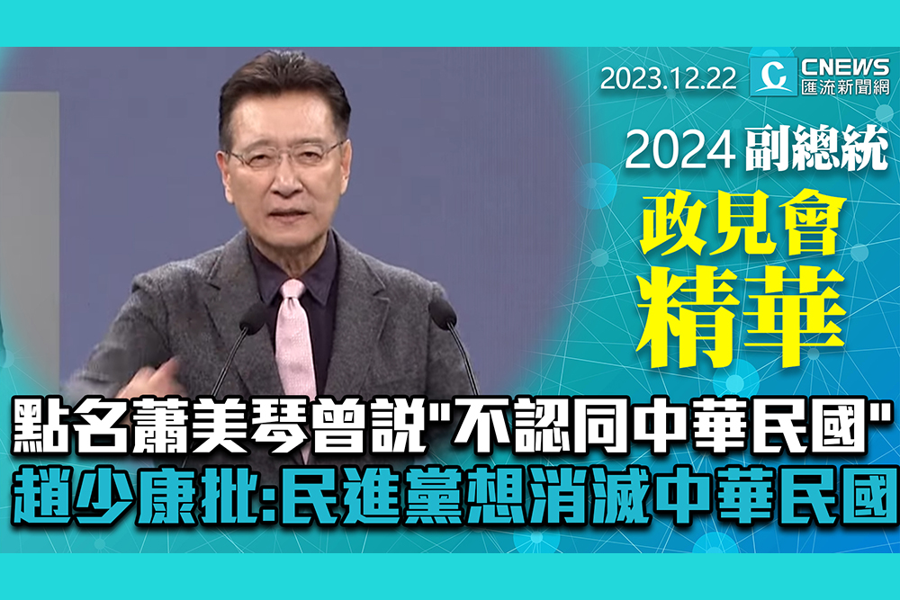 【CNEWS】點名蕭美琴曾說「不認同中華民國」趙少康怒：民進黨想消滅中華民國