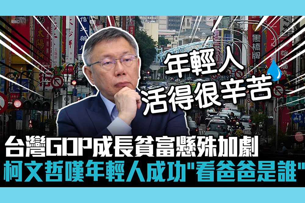 【CNEWS】台灣GDP成長貧富懸殊加劇 柯文哲嘆年輕人成功「看爸爸是誰」