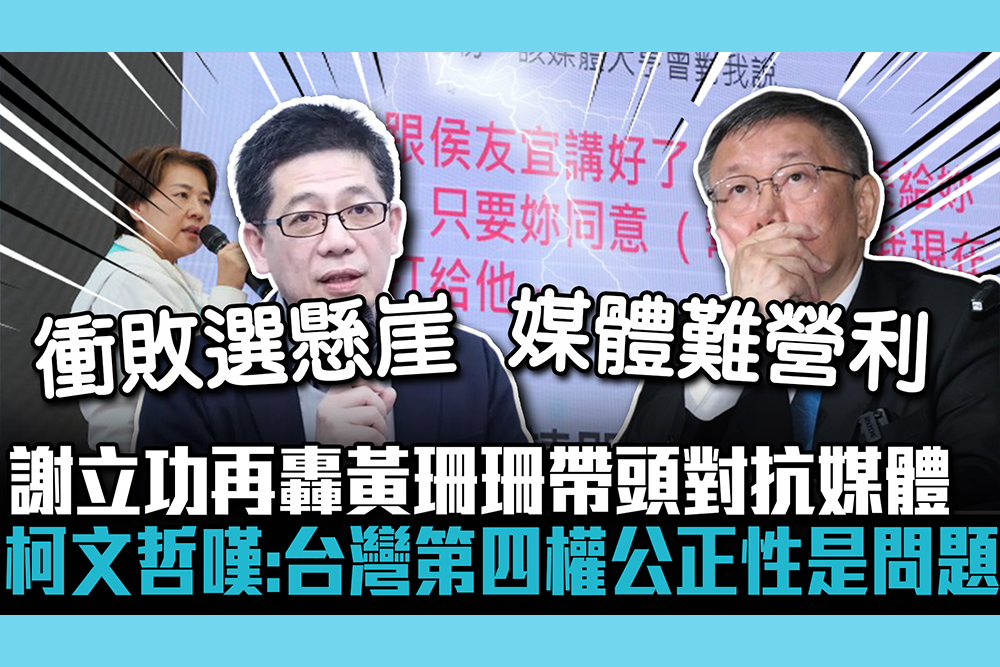 【CNEWS】謝立功再轟黃珊珊帶頭對抗媒體 柯文哲嘆：台灣第四權公正性是問題