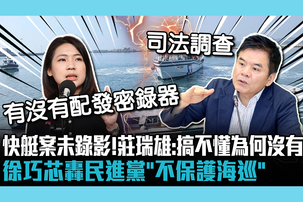 【CNEWS】陸快艇案未錄影！莊瑞雄：搞不懂為什麼沒有 徐巧芯轟民進黨「不保護海巡」