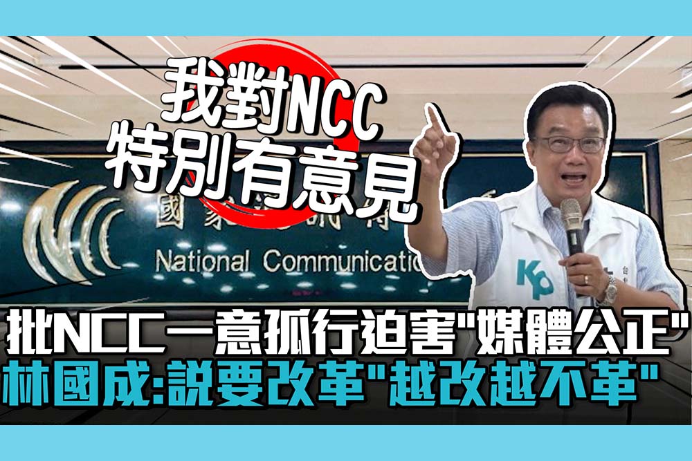 【CNEWS】批NCC一意孤行迫害「媒體公正」！林國成：說要改革「越改越不革」