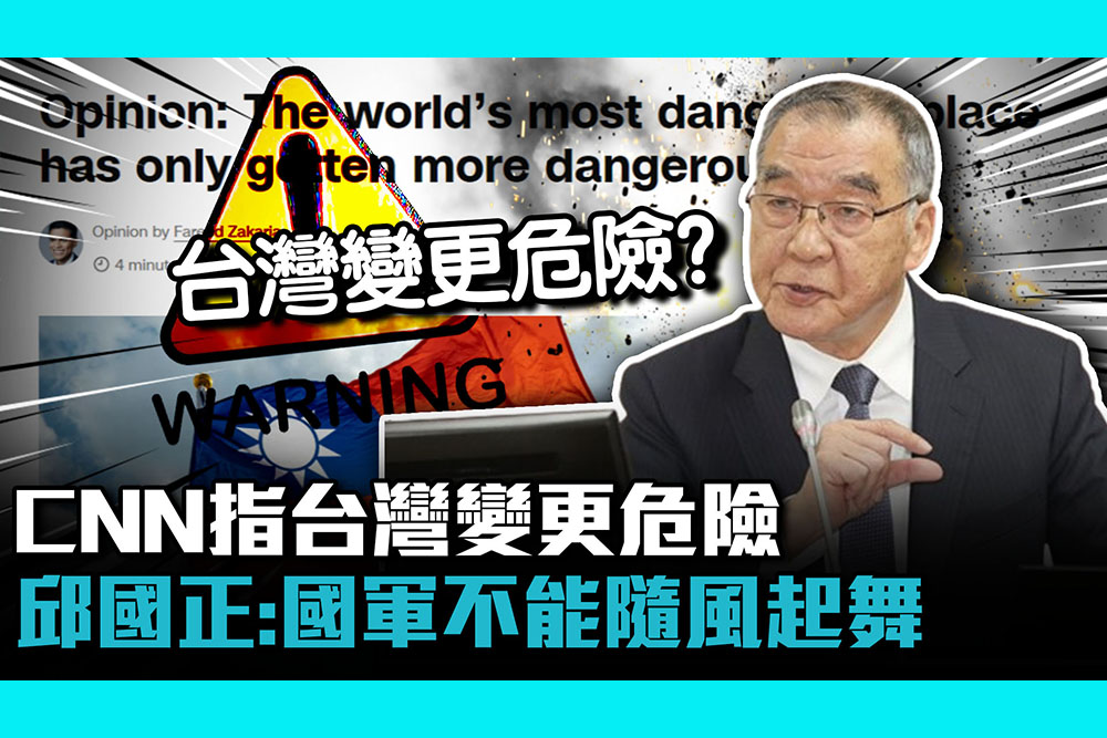 【CNEWS】CNN指台灣變更危險 邱國正：國軍不能隨風起舞
