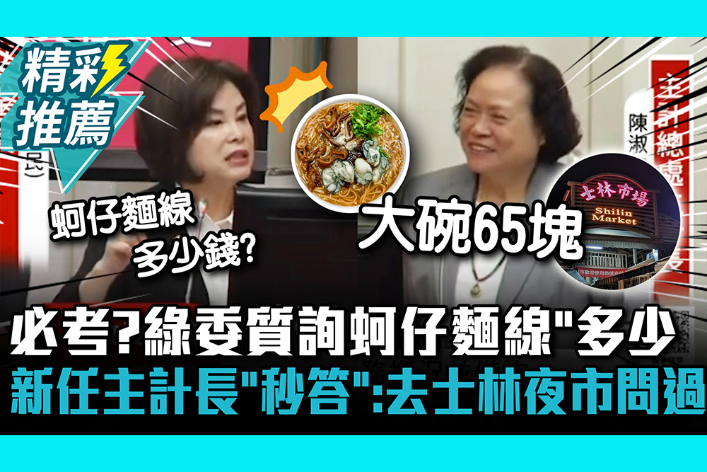 【CNEWS】必考題？綠委質詢問「蚵仔麵線」多少錢 新任主計長「秒答」：去士林夜市問過