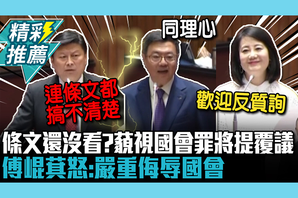 【CNEWS】條文還沒看？藐視國會罪將提覆議！卓榮泰喊同理心答詢 傅崐萁怒：嚴重侮辱國會