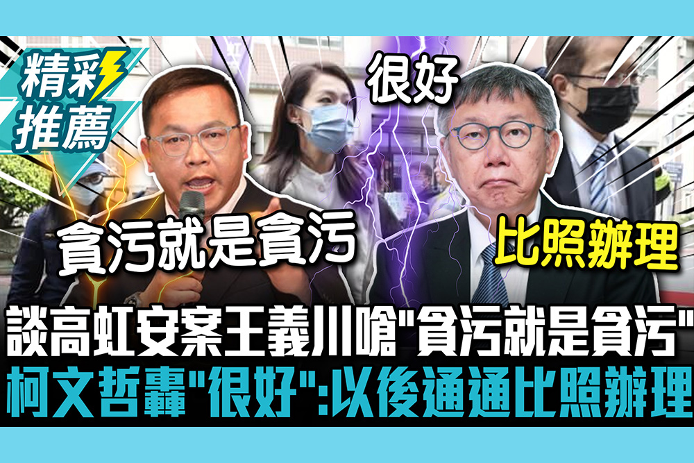 【CNEWS】談高虹安案…王義川嗆「貪污就是貪污」 柯文哲轟「很好」：以後通通比照辦理