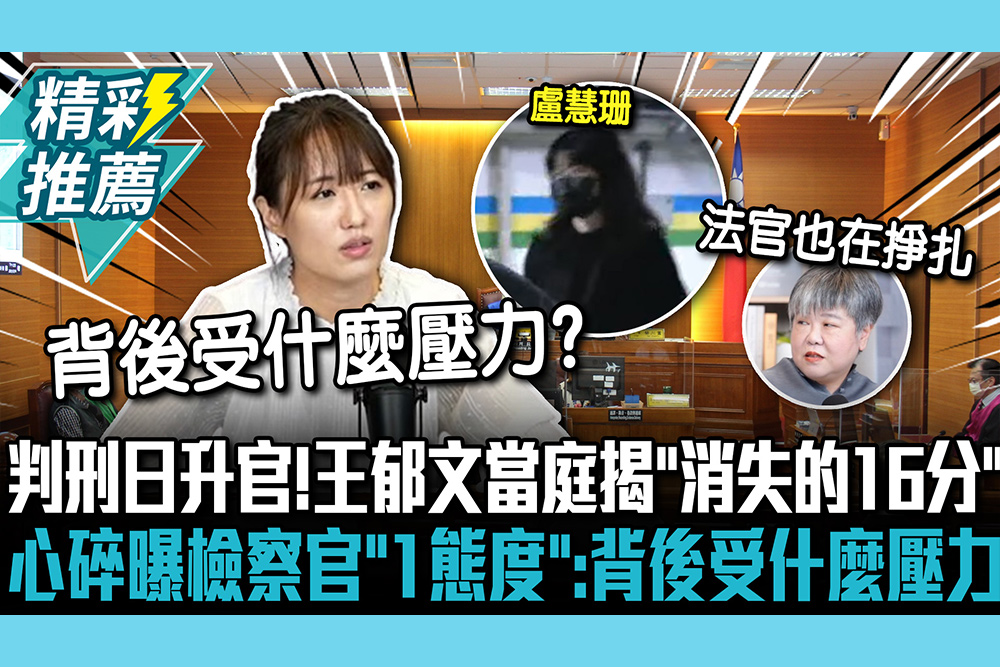 【CNEWS】判刑日升官！王郁文當庭揭「消失的16分鐘」 心碎曝檢察官「1態度」：背後受什麼壓力